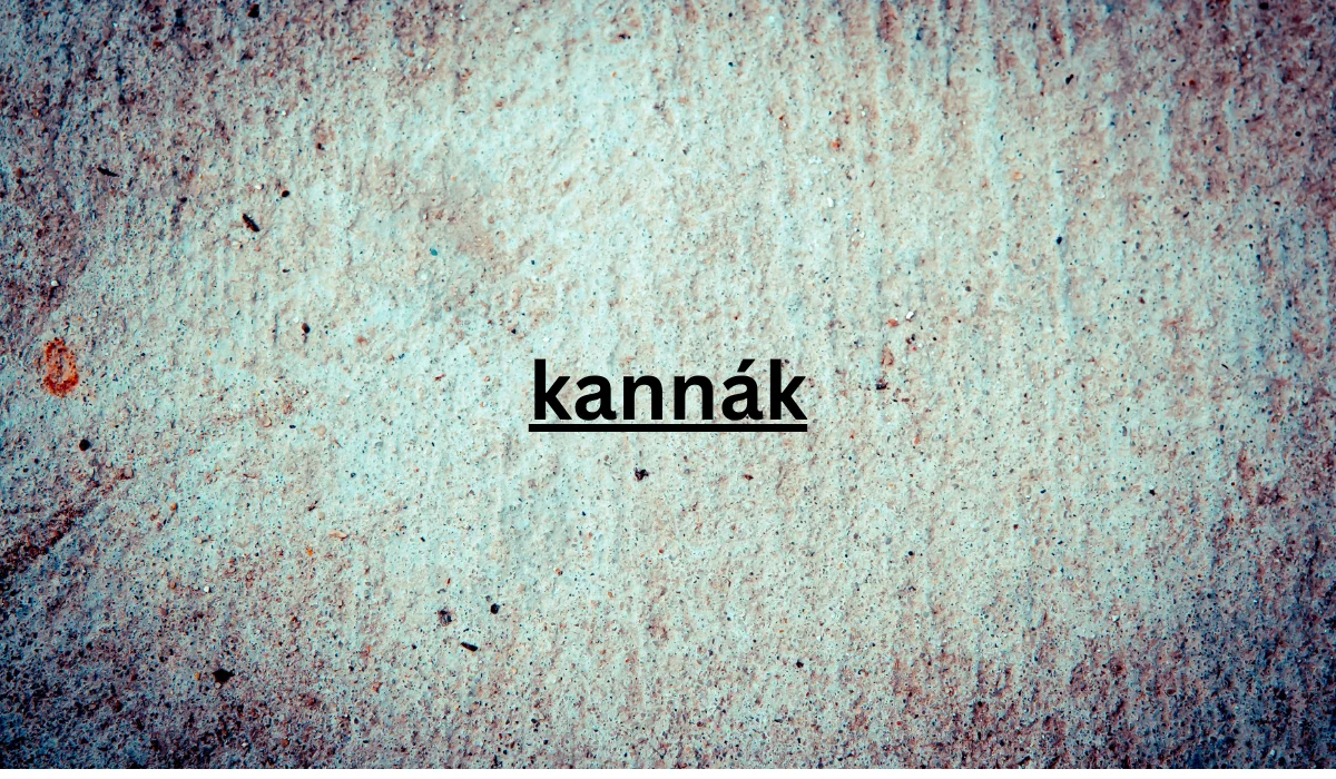 Everything About Kannák